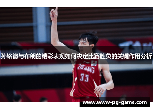 孙铭徽与布朗的精彩表现如何决定比赛胜负的关键作用分析