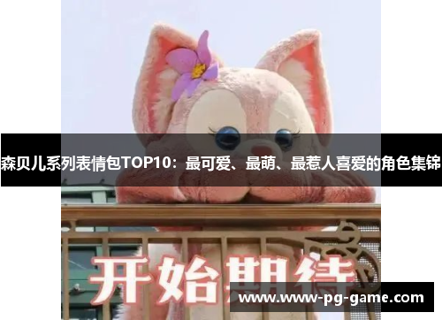 森贝儿系列表情包TOP10：最可爱、最萌、最惹人喜爱的角色集锦