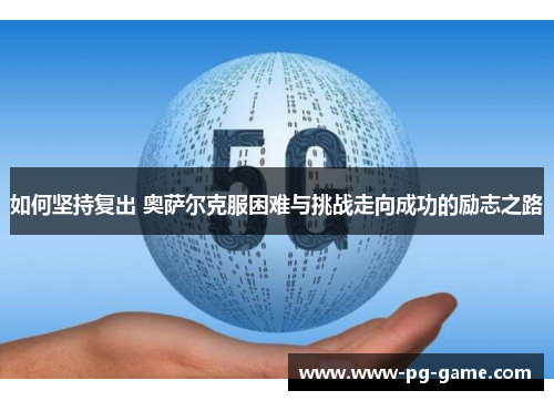 如何坚持复出 奥萨尔克服困难与挑战走向成功的励志之路