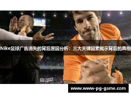 Nike足球广告消失的背后原因分析：三大关键因素揭示背后的真相
