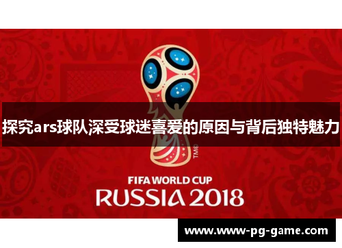 探究ars球队深受球迷喜爱的原因与背后独特魅力