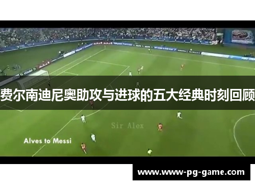 费尔南迪尼奥助攻与进球的五大经典时刻回顾 费尔南迪尼奥助攻与进球的五大经典时刻回顾