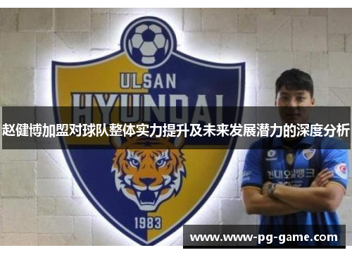 赵健博加盟对球队整体实力提升及未来发展潜力的深度分析 赵健博加盟对球队整体实力提升及未来发展潜力的深度分析