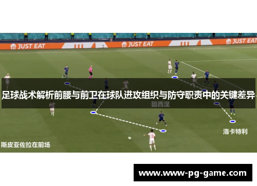 足球战术解析前腰与前卫在球队进攻组织与防守职责中的关键差异