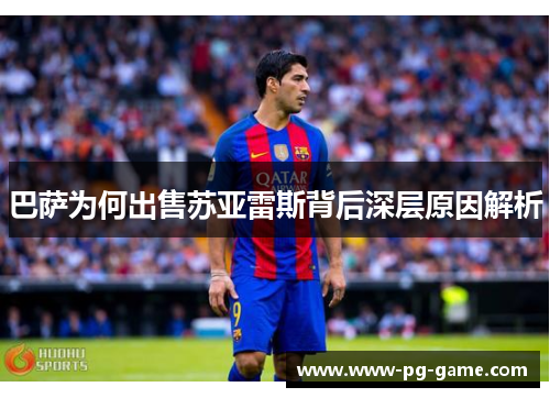 巴萨为何出售苏亚雷斯背后深层原因解析