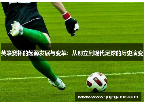 英联赛杯的起源发展与变革：从创立到现代足球的历史演变
