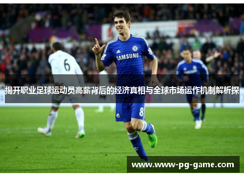 揭开职业足球运动员高薪背后的经济真相与全球市场运作机制解析探