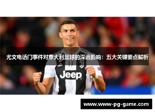 尤文电话门事件对意大利足球的深远影响：五大关键要点解析