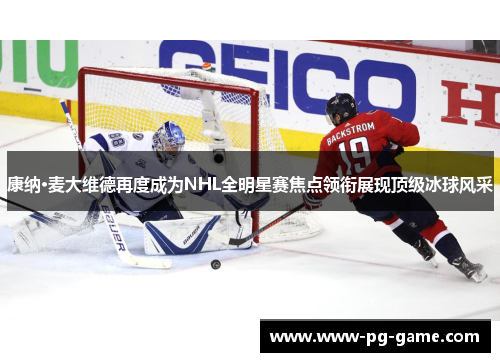 康纳·麦大维德再度成为NHL全明星赛焦点领衔展现顶级冰球风采