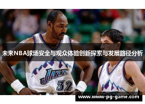 未来NBA球场安全与观众体验创新探索与发展路径分析