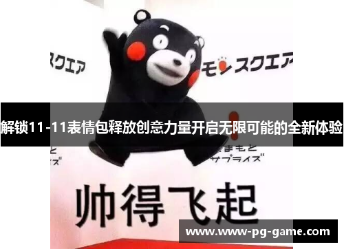 解锁11-11表情包释放创意力量开启无限可能的全新体验