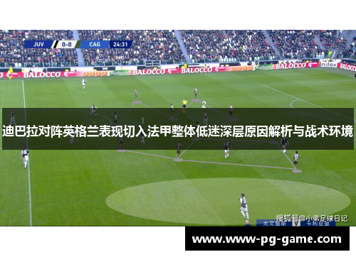 迪巴拉对阵英格兰表现切入法甲整体低迷深层原因解析与战术环境