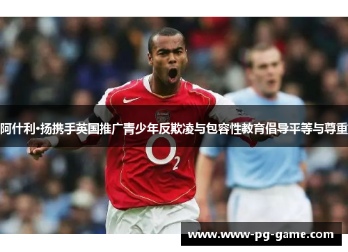 阿什利·扬携手英国推广青少年反欺凌与包容性教育倡导平等与尊重